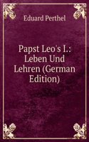 Papst Leo's I.: Leben Und Lehren (German Edition)