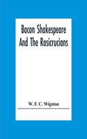 Bacon Shakespeare And The Rosicrucians