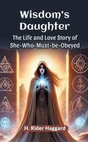 Wisdom's DaughterThe Life and Love Story of She-Who-Must-be-Obeyed (Edition2024)