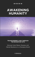 Awakening Humanity: Transforming Lives Through the Bhagavad Gita: Discover Inner Peace, Purpose, and Mental Resilience in a Changing World(Eternal Wisdom for Modern Souls)