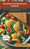 Ultimate Cirrhosis Recovery Cookbook: Revitalize Your Liver with Seven-Day Meal Plans and Delectable Recipes