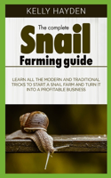 Complete Snail Farming Guide: Learn all the modern and traditional tricks to start a snail farm and turn it into a profitable business