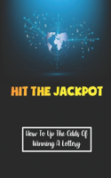 Hit The Jackpot: How To Up The Odds Of Winning A Lottery: Develop Your Own Trading Method