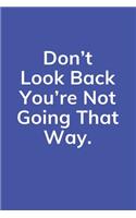 Don't Look Back You're Not Going That Way.