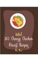 Hello! 365 Cheesy Chicken Breast Recipes