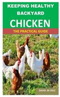 Keeping Healthy Backyard Chickens: The practical Guide