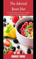 The Adrenal Reset Diet: Discover Several Recipes to Lose Weight, Balance Hormones, and Boost Energy with the Adrenal Reset Diet