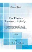 The Revised Reports, 1848-1851, Vol. 83: Being a Republication of Such Cases in the English Courts of Common Law and Equity, from the Year 1785 as Are Still of Practical Utility (Classic Reprint): Being a Republication of Such Cases in the English Courts of Common Law and Equity, from the Year 1785 as Are Still of Practical Utility (Classic Re