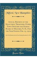 Annual Reports of the Selectmen, Treasurer, Other Town Officers and School Board of Milford, N. H., For the Year Ending Feb. 15, 1914: Also Vital Statistics for the Year Ending December 31, 1913 (Classic Reprint)