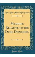 Memoirs Relative to the Duke D'enghien (Classic Reprint)
