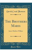 The Brothers Maris: James-Matthew-William (Classic Reprint)