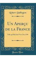 Un Aperï¿½u de la France: Telle Qu'elle ï¿½tait Vers l'An 1598 (Classic Reprint)