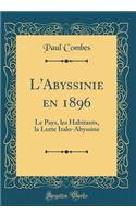 L'Abyssinie en 1896: Le Pays, les Habitants, la Lutte Italo-Abyssine (Classic Reprint)