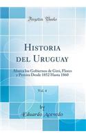 Historia del Uruguay, Vol. 4: Abarca los Gobiernos de Giró, Flores y Pereira Desde 1852 Hasta 1860 (Classic Reprint)