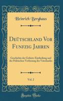 Deütschland Vor Funfzig Jahren, Vol. 2: Geschichte der Gebiets-Eintheilung und der Politischen Verfassung des Vaterlandes (Classic Reprint)