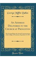 An Address Delivered in the Church at Princeton: The Evening Before the Annual Commencement of the College of New Jersey, September 27, 1831 (Classic Reprint): The Evening Before the Annual Commencement of the College of New Jersey, September 27, 1831 (Classic Reprint)