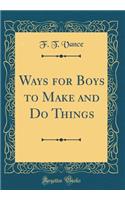 Ways for Boys to Make and Do Things (Classic Reprint)