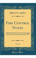 Fire Control Notes, Vol. 18: A Periodical Devoted to the Technique of Forest Fire Control; October 1957 (Classic Reprint): A Periodical Devoted to the Technique of Forest Fire Control; October 1957 (Classic Reprint)