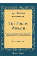 The Poetic Wreath: Consisting of Select Passages from the Works of English Poets, from Chaucer to Wordsworth, Alphabetically Arranged, Illustrated with Thirty-Three Beautiful Cuts (Classic Reprint)