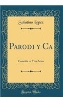 Parodi Y CA: Comedia En Tres Actos (Classic Reprint)