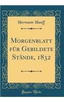 Morgenblatt FÃ¼r Gebildete StÃ¤nde, 1832 (Classic Reprint)