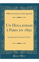 Un Hollandais à Paris en 1891: Sensations de Littérature Et d'Art (Classic Reprint)