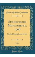 Sï¿½ddeutsche Monatshefte, 1908, Vol. 1: Fï¿½nfter Jahrgang; Januar Bis Juni (Classic Reprint)