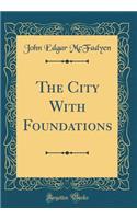 The City With Foundations (Classic Reprint)