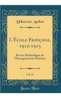 L'ï¿½cole Franï¿½aise, 1912-1913, Vol. 25: Revue Mï¿½thodique de l'Enseignement Primaire (Classic Reprint): Revue Mï¿½thodique de l'Enseignement Primaire (Classic Reprint)