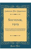 Souvenir, 1919: Fire Prevention and First Aid; Containing Explanations, Instructions and Illustrations; Prepared Specially With the Hope of Decreasing the Loss Occasioned by Fire (Classic Reprint)