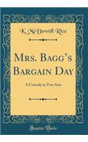 Mrs. Bagg's Bargain Day: A Comedy in Two Acts (Classic Reprint)