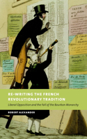 Re-Writing the French Revolutionary Tradition: Liberal Opposition and the Fall of the Bourbon Monarchy(New Studies in European History)