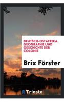Deutsch-Ostafrika. Geographie Und Geschichte Der Colonie