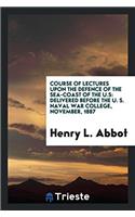 Course of Lectures Upon the Defence of the Sea-Coast of the U.S: Delivered Before the U. S. Naval War College, November, 1887