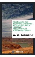 Personality. the Beginning and End of Metaphysics and a Necessary Assumption All Positive Philosophy