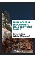 Three Holes in the Chimney; Or, a Scattered Family