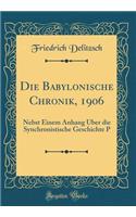 Die Babylonische Chronik, 1906: Nebst Einem Anhang Ã?ber Die Synchronistische Geschichte P (Classic Reprint): Nebst Einem Anhang Ã?ber Die Synchronistische Geschichte P (Classic Reprint)