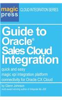 Guide to Oracle(R) Sales Cloud Integration: quick and easy magic xpi integration platform connectivity for Oracle CX Cloud