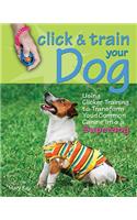 Click & Train Your Dog: Using Clicker Training to Transform Your Common Canine Into a Superdog