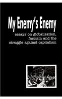 My Enemy's Enemy: Essays on Globalization, Fascism and the Struggle Against Capitalism