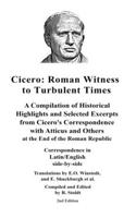 Cicero: Roman Witness to Turbulent Times: A Compilation of Historical Highlights and Selected Excerpts from Cicero's...