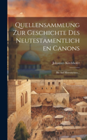 Quellensammlung Zur Geschichte Des Neutestamentlichen Canons: Bis Auf Hieronymus...