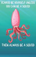 Always Be Yourself Unless You Can Be A Squid Then Always Be A Squid