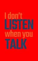 I Don't Listen When You Talk: Lined Journal - I Don't Listen When You Talk Black Fun-ny Sarcastic Gift - Red Ruled Diary, Prayer, Gratitude, Writing, Travel, Notebook For Men Wom