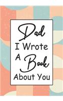 Dad I Wrote A Book About You: Fill In The Blank Book With Prompts About What I Love About Dad, Personalized book for dad, father's day, christmas, Birthday, Valentine's Day,50 Pr