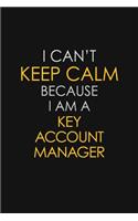 I Can't Keep Calm Because I Am A Key Account Manager