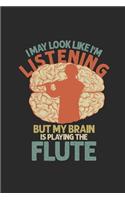 I May Look Like I'm Listening But My Brain Is Playing The Flute