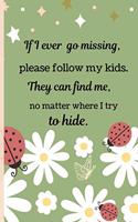 If I Ever Go Missing, Please Follow My Kids. They Can Find Me, No Matter Where I Try to Hide.