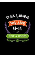 Glass Blowing Is My Life Work Is Just a Hobby: A 6x9 Inch Matte Softcover Paperback Notebook Journal with 120 Blank Lined Pages