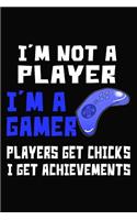 I'm Not A Player I'm A Gamer Players Get Chicks I Get Achievements